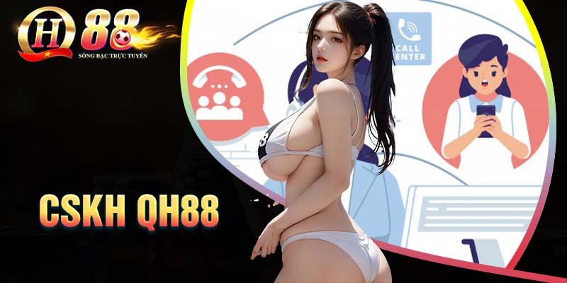 Chăm sóc khách hàng QH88 - Hỗ trợ người chơi cá cược 24/7