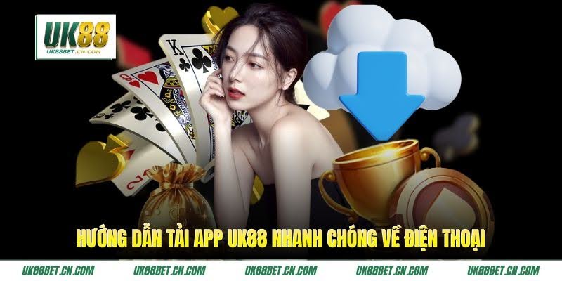 Hướng Dẫn Tải App UK88 Nhanh Chóng Về Điện Thoại