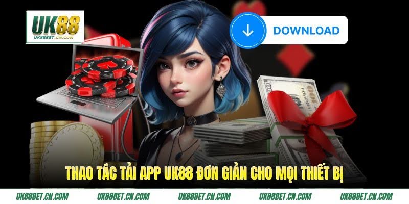 Thao tác tải app UK88 đơn giản cho mọi thiết bị